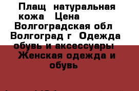 Плащ  натуральная кожа › Цена ­ 5 000 - Волгоградская обл., Волгоград г. Одежда, обувь и аксессуары » Женская одежда и обувь   